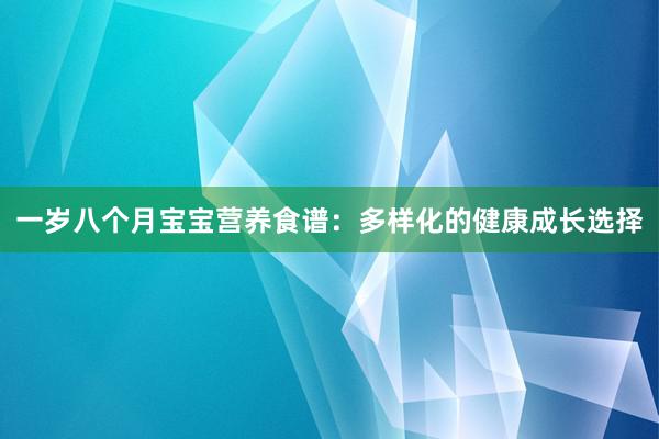 一岁八个月宝宝营养食谱：多样化的健康成长选择